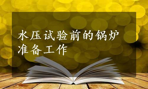 水压试验前的锅炉准备工作