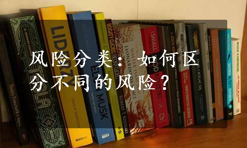 风险分类：如何区分不同的风险？