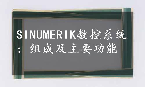 SINUMERIK数控系统：组成及主要功能