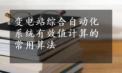 变电站综合自动化系统有效值计算的常用算法