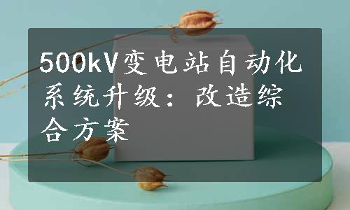 500kV变电站自动化系统升级：改造综合方案