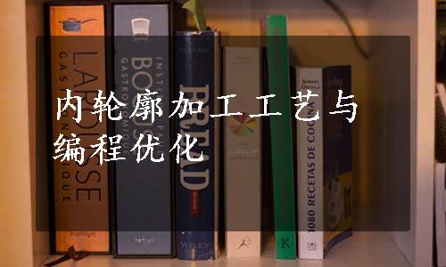 内轮廓加工工艺与编程优化