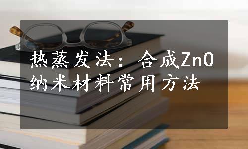 热蒸发法：合成ZnO纳米材料常用方法