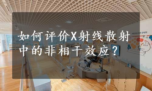 如何评价X射线散射中的非相干效应？