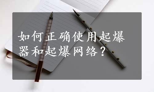 如何正确使用起爆器和起爆网络？