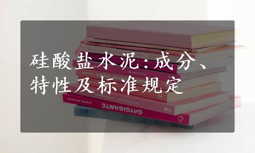 硅酸盐水泥:成分、特性及标准规定