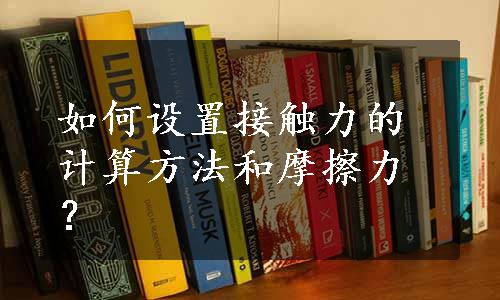 如何设置接触力的计算方法和摩擦力？