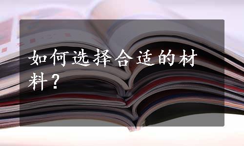 如何选择合适的材料？