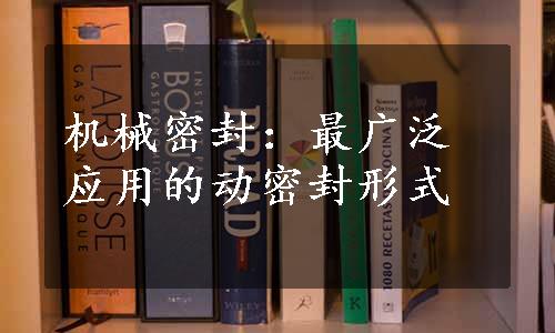 机械密封：最广泛应用的动密封形式