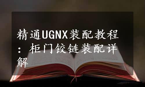 精通UGNX装配教程：柜门铰链装配详解