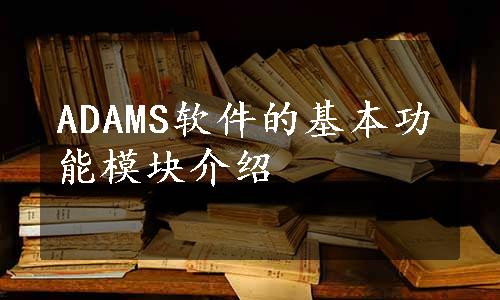 ADAMS软件的基本功能模块介绍