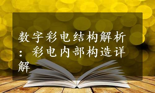 数字彩电结构解析：彩电内部构造详解