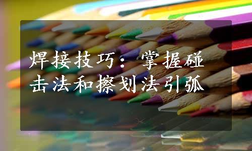 焊接技巧：掌握碰击法和擦划法引弧