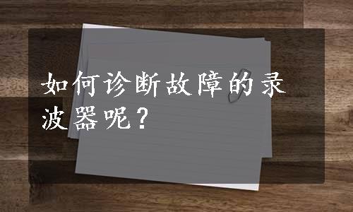 如何诊断故障的录波器呢？