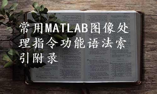 常用MATLAB图像处理指令功能语法索引附录