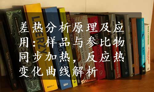 差热分析原理及应用：样品与参比物同步加热，反应热变化曲线解析