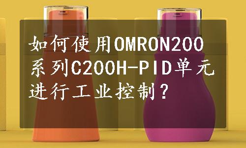 如何使用OMRON200系列C200H-PID单元进行工业控制？