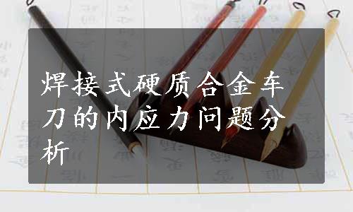 焊接式硬质合金车刀的内应力问题分析