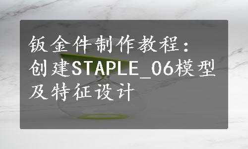 钣金件制作教程：创建STAPLE_06模型及特征设计