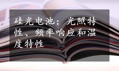 硅光电池：光照特性、频率响应和温度特性