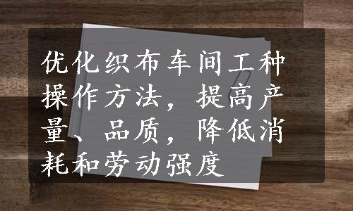 优化织布车间工种操作方法，提高产量、品质，降低消耗和劳动强度