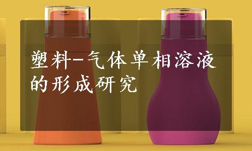 塑料-气体单相溶液的形成研究