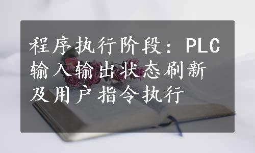 程序执行阶段：PLC输入输出状态刷新及用户指令执行