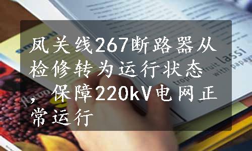 凤关线267断路器从检修转为运行状态，保障220kV电网正常运行