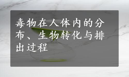 毒物在人体内的分布、生物转化与排出过程