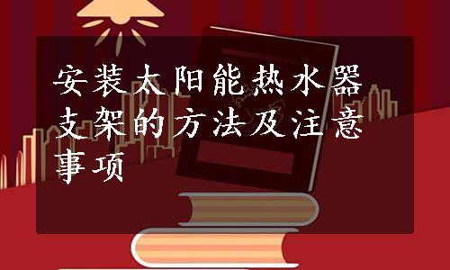 安装太阳能热水器支架的方法及注意事项