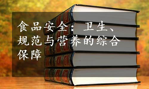 食品安全：卫生、规范与营养的综合保障