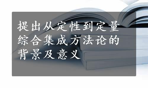 提出从定性到定量综合集成方法论的背景及意义