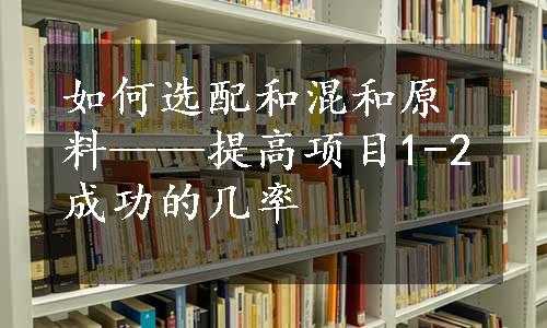 如何选配和混和原料——提高项目1-2成功的几率