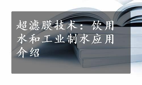 超滤膜技术：饮用水和工业制水应用介绍