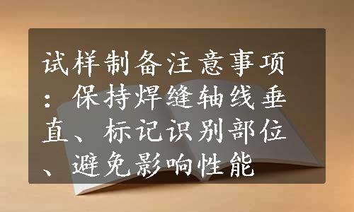 试样制备注意事项：保持焊缝轴线垂直、标记识别部位、避免影响性能