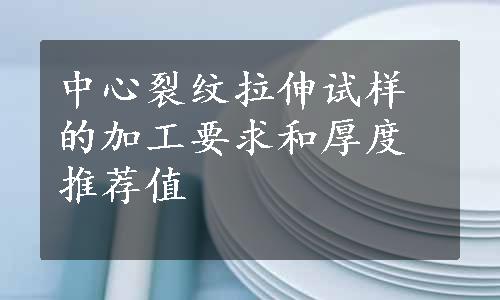 中心裂纹拉伸试样的加工要求和厚度推荐值