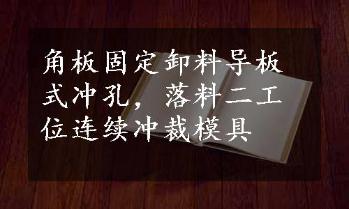 角板固定卸料导板式冲孔，落料二工位连续冲裁模具