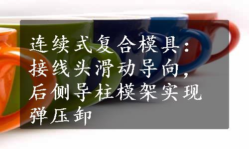 连续式复合模具：接线头滑动导向，后侧导柱模架实现弹压卸