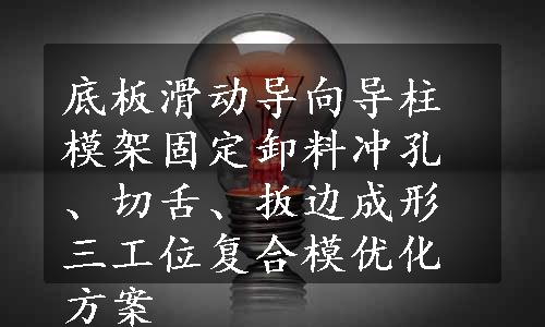 底板滑动导向导柱模架固定卸料冲孔、切舌、扳边成形三工位复合模优化方案