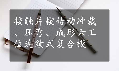 接触片楔传动冲裁、压弯、成形六工位连续式复合模