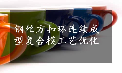 钢丝方扣环连续成型复合模工艺优化