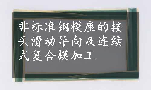 非标准钢模座的接头滑动导向及连续式复合模加工