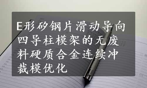 E形矽钢片滑动导向四导柱模架的无废料硬质合金连续冲裁模优化