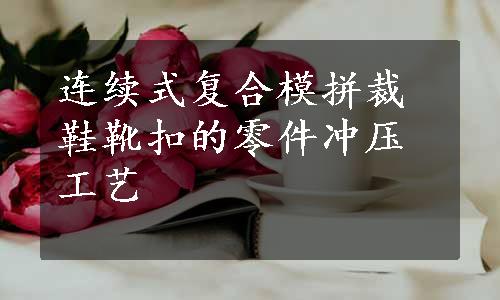 连续式复合模拼裁鞋靴扣的零件冲压工艺