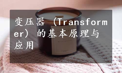 变压器 (Transformer) 的基本原理与应用