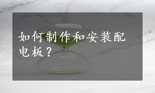 如何制作和安装配电板？