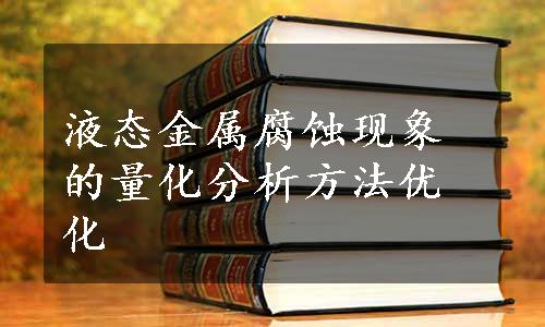 液态金属腐蚀现象的量化分析方法优化