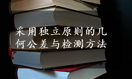 采用独立原则的几何公差与检测方法