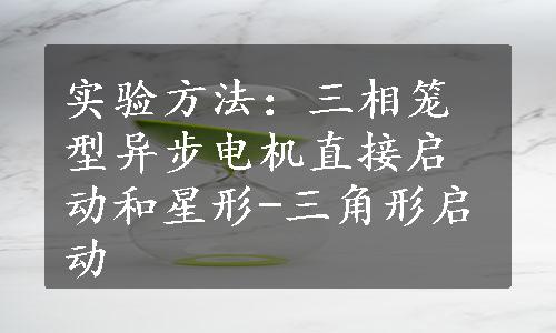 实验方法：三相笼型异步电机直接启动和星形-三角形启动