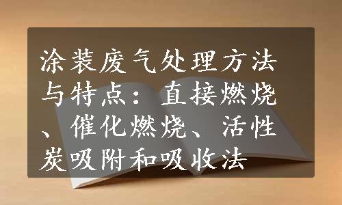 涂装废气处理方法与特点：直接燃烧、催化燃烧、活性炭吸附和吸收法